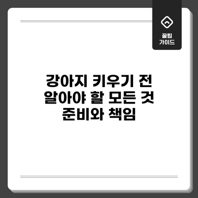 강아지 키우기 전 알아야 할 모든 것: 준비와 책임